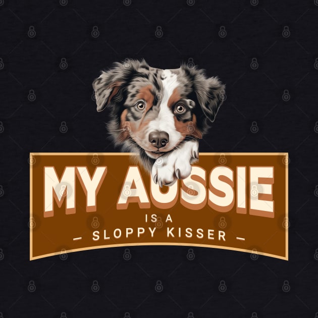 My Aussie is a Sloppy Kisser by Oaktree Studios